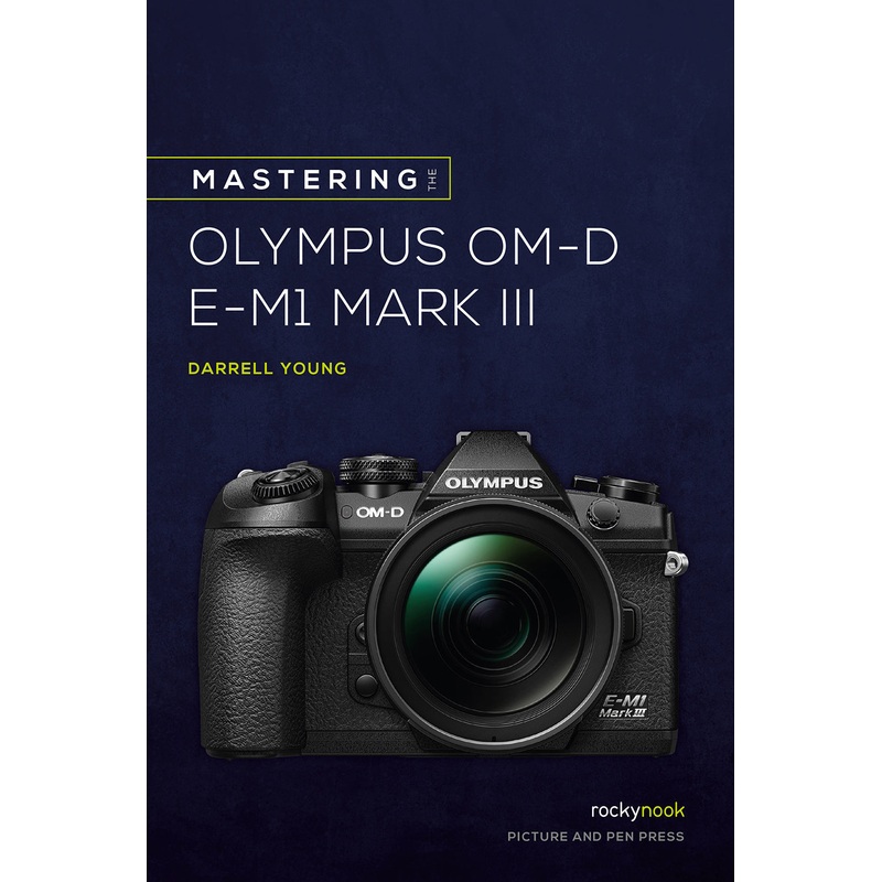 Rocky Nook Mastering the Olympus OM-D E-M1 Mark III by Darrell Young